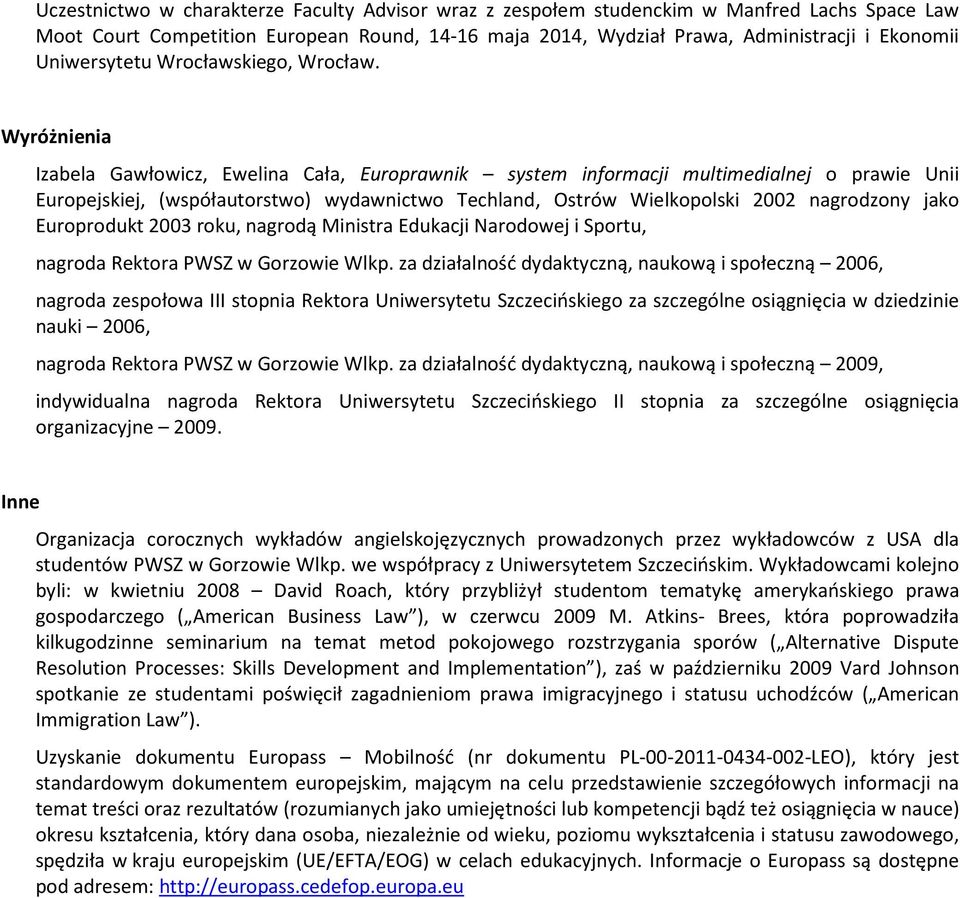 Wyróżnienia Izabela Gawłowicz, Ewelina Cała, Europrawnik system informacji multimedialnej o prawie Unii Europejskiej, (współautorstwo) wydawnictwo Techland, Ostrów Wielkopolski 2002 nagrodzony jako