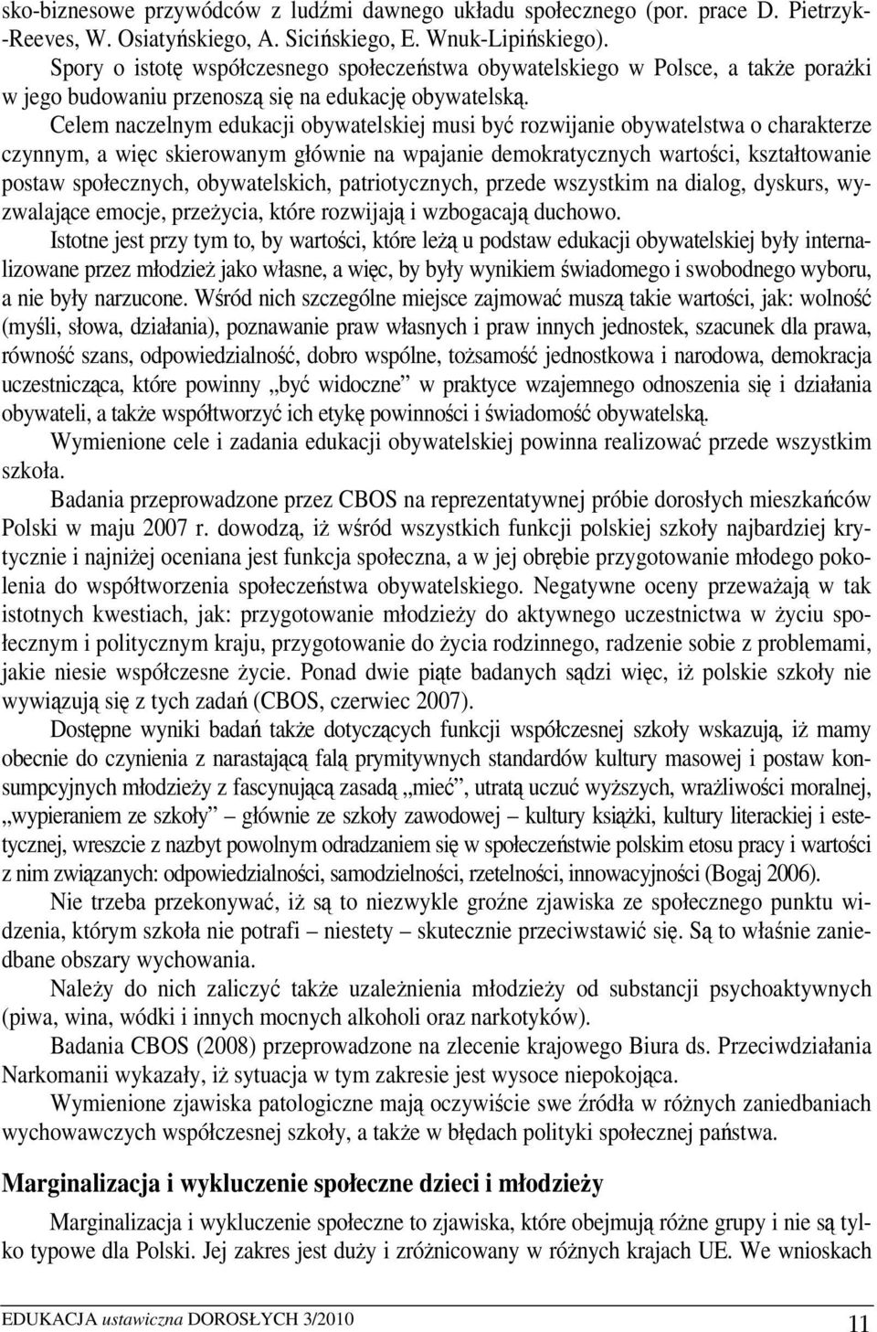 Celem naczelnym edukacji obywatelskiej musi być rozwijanie obywatelstwa o charakterze czynnym, a więc skierowanym głównie na wpajanie demokratycznych wartości, kształtowanie postaw społecznych,