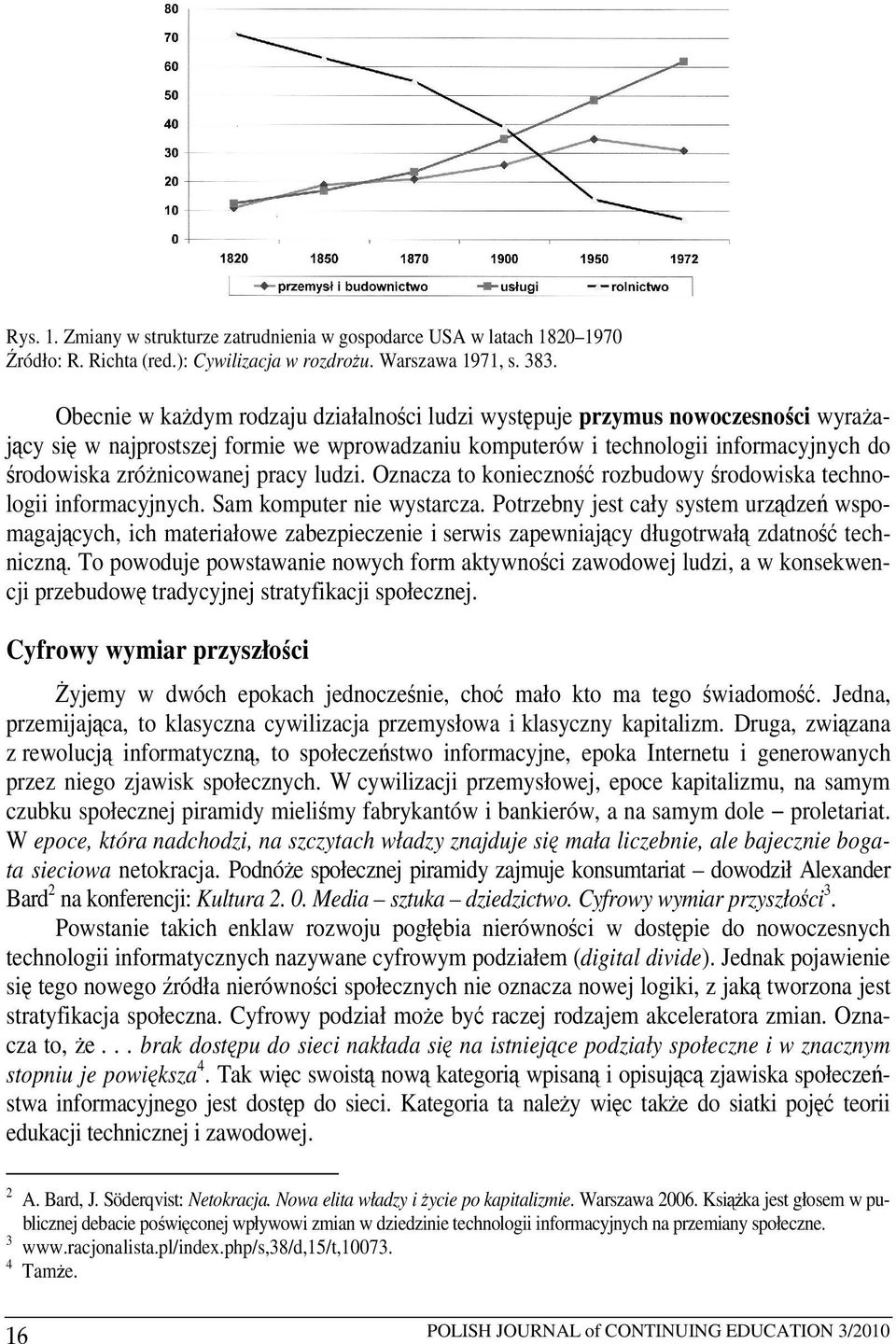 pracy ludzi. Oznacza to konieczność rozbudowy środowiska technologii informacyjnych. Sam komputer nie wystarcza.