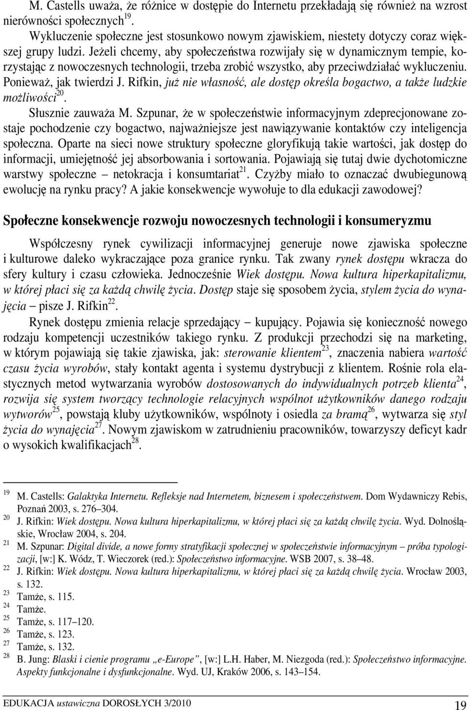 Jeżeli chcemy, aby społeczeństwa rozwijały się w dynamicznym tempie, korzystając z nowoczesnych technologii, trzeba zrobić wszystko, aby przeciwdziałać wykluczeniu. Ponieważ, jak twierdzi J.