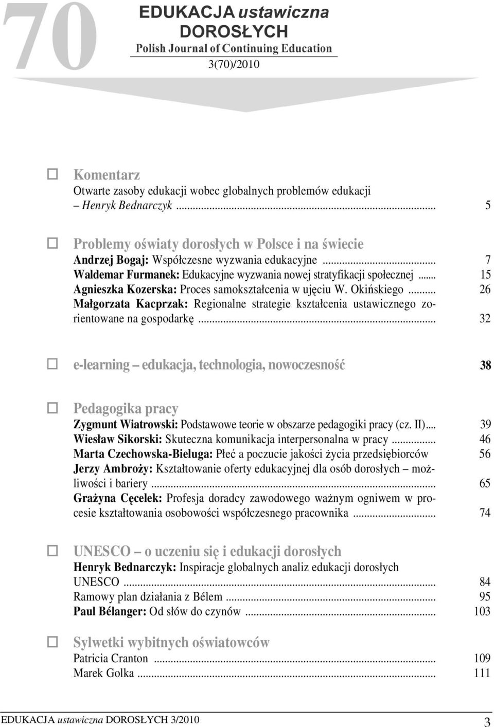 .. 15 Agnieszka Kozerska: Proces samokształcenia w ujęciu W. Okińskiego... 26 Małgorzata Kacprzak: Regionalne strategie kształcenia ustawicznego zorientowane na gospodarkę.