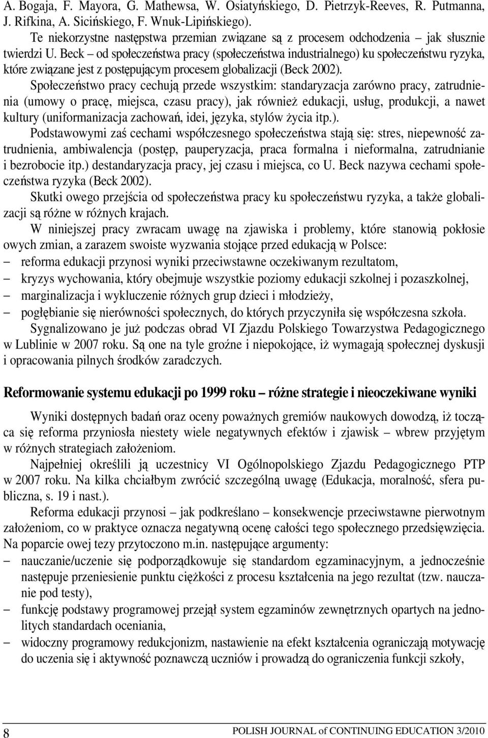 Beck od społeczeństwa pracy (społeczeństwa industrialnego) ku społeczeństwu ryzyka, które związane jest z postępującym procesem globalizacji (Beck 2002).