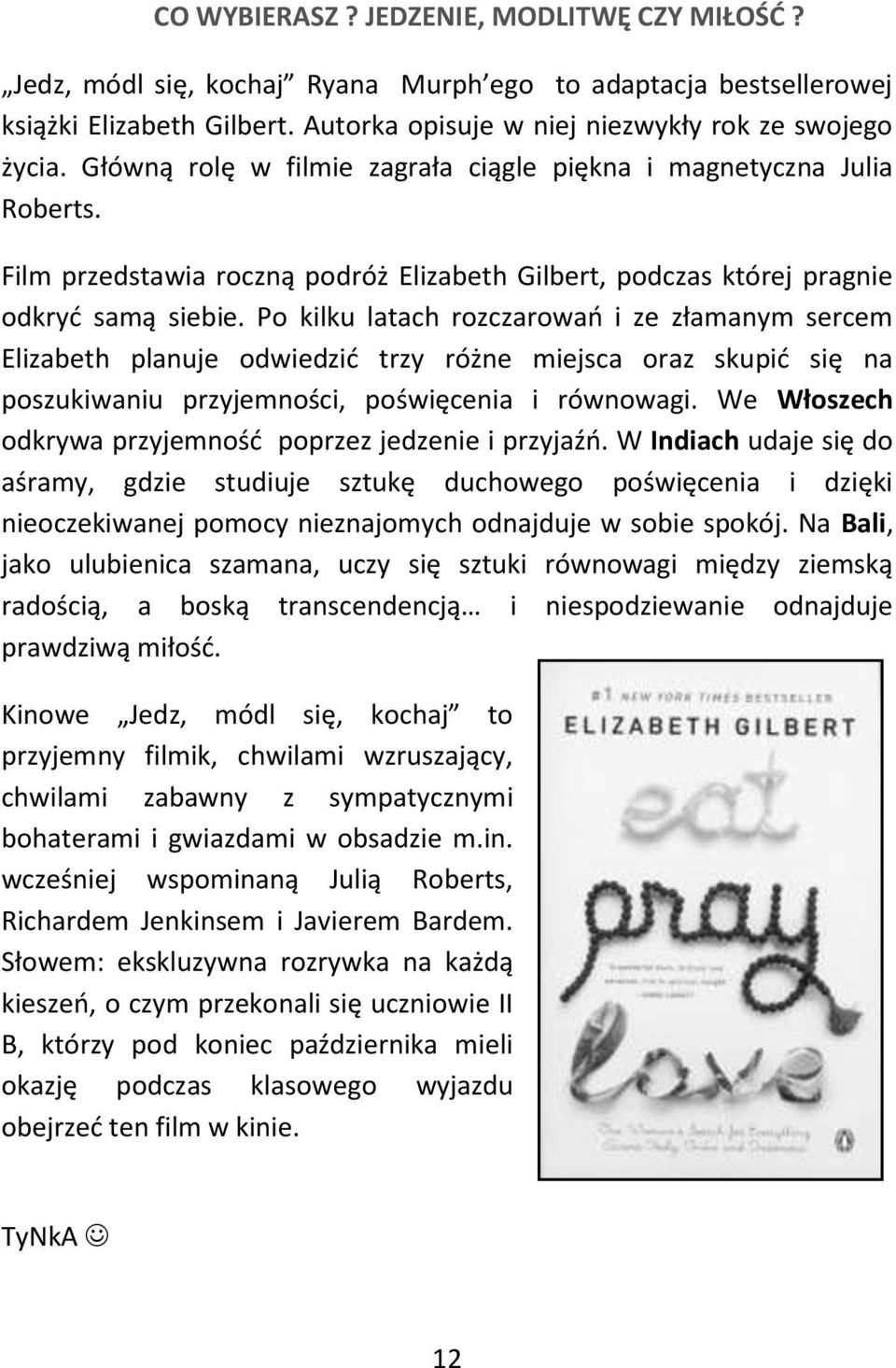 Po kilku latach rozczarowao i ze złamanym sercem Elizabeth planuje odwiedzid trzy różne miejsca oraz skupid się na poszukiwaniu przyjemności, poświęcenia i równowagi.