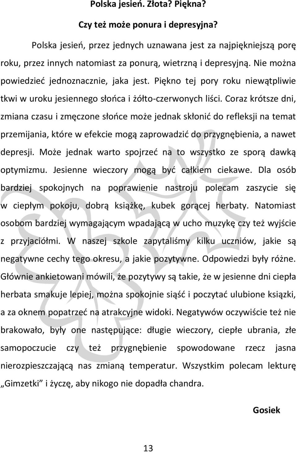 Coraz krótsze dni, zmiana czasu i zmęczone słooce może jednak skłonid do refleksji na temat przemijania, które w efekcie mogą zaprowadzid do przygnębienia, a nawet depresji.