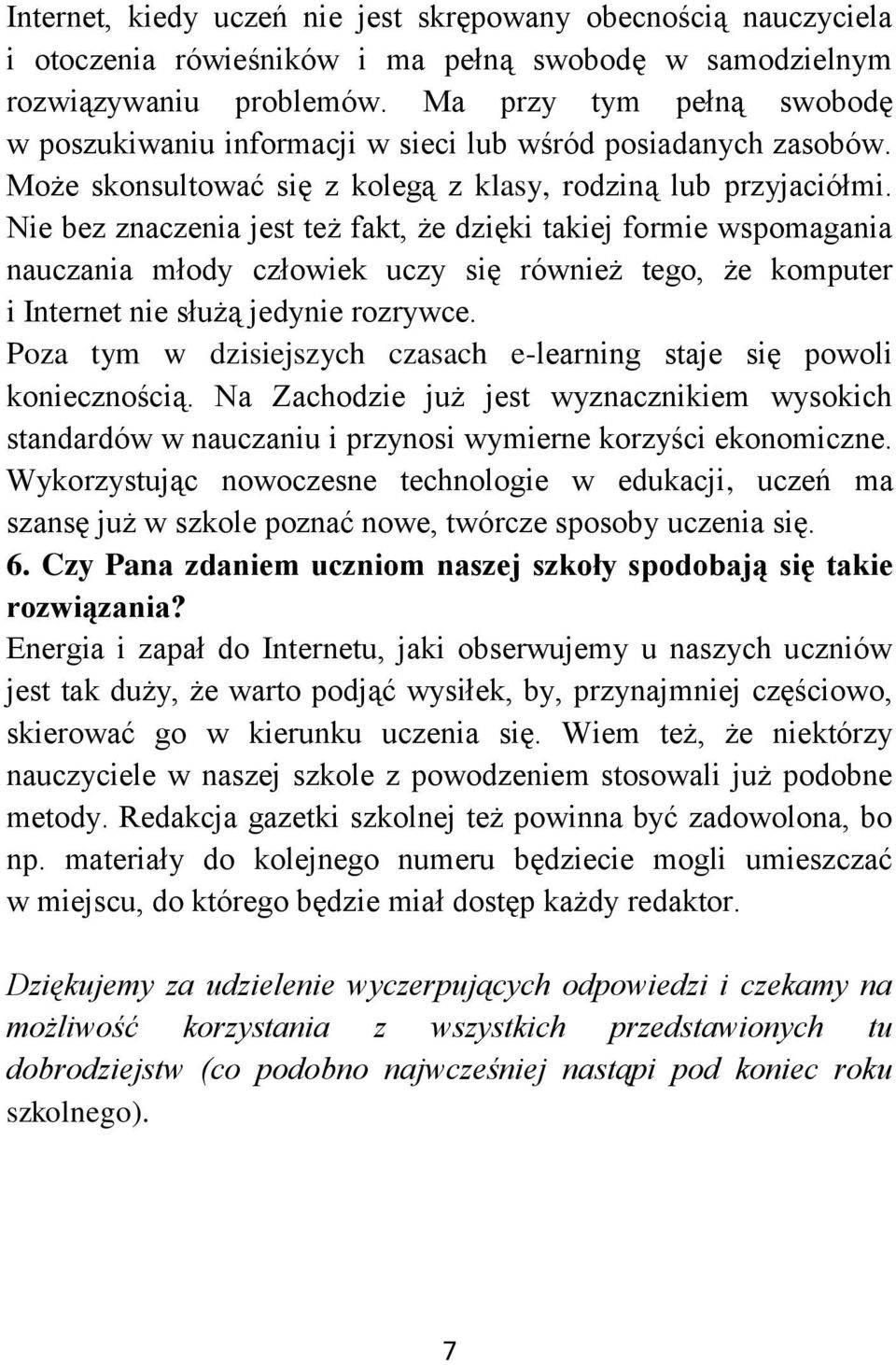 Nie bez znaczenia jest też fakt, że dzięki takiej formie wspomagania nauczania młody człowiek uczy się również tego, że komputer i Internet nie służą jedynie rozrywce.