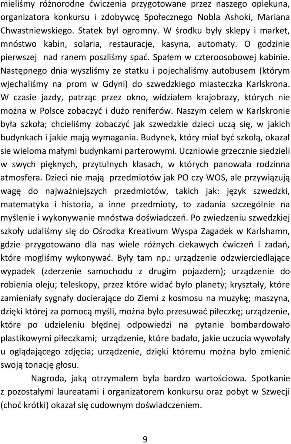 Następnego dnia wyszliśmy ze statku i pojechaliśmy autobusem (którym wjechaliśmy na prom w Gdyni) do szwedzkiego miasteczka Karlskrona.