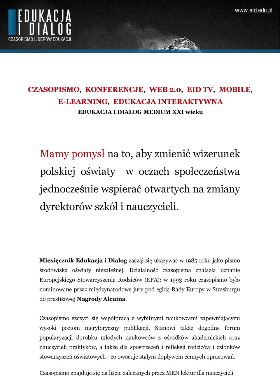 otwartych na zmiany dyrektorów szkół i nauczycieli. Miesięcznik Edukacja i Dialog zaczął się ukazywać w 1985 roku jako pismo środowiska oświaty niezależnej.