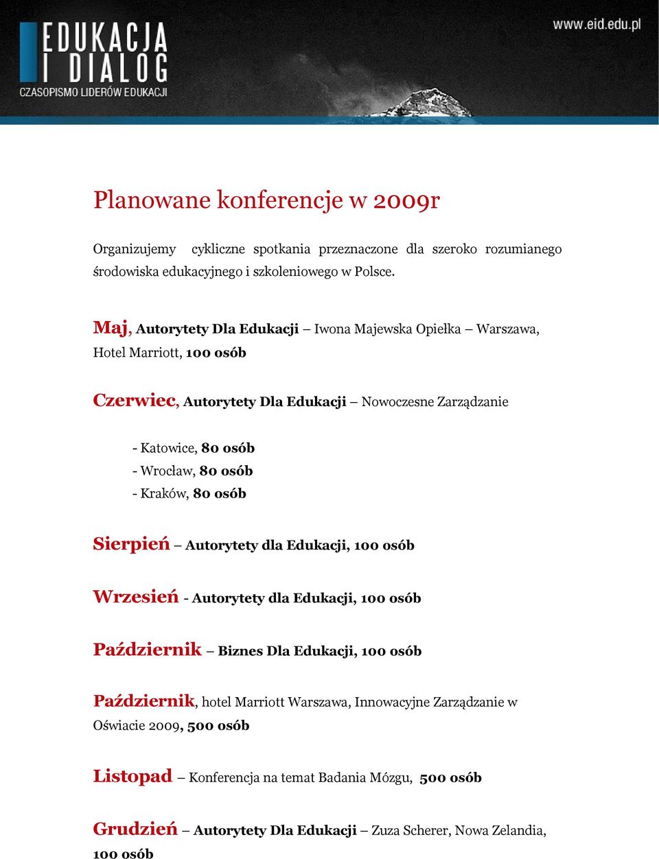 Wrocław, 80 osób - Kraków, 80 osób Sierpień Autorytety dla Edukacji, 100 osób Wrzesień - Autorytety dla Edukacji, 100 osób Październik Biznes Dla Edukacji, 100 osób