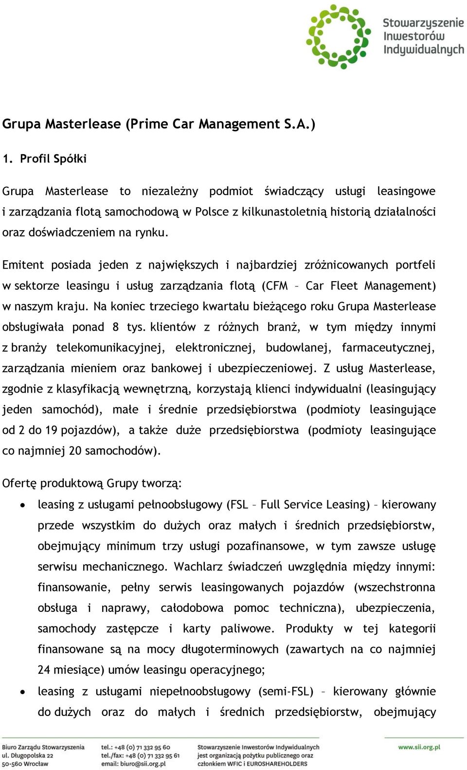 Emitent posiada jeden z największych i najbardziej zróżnicowanych portfeli w sektorze leasingu i usług zarządzania flotą (CFM Car Fleet Management) w naszym kraju.