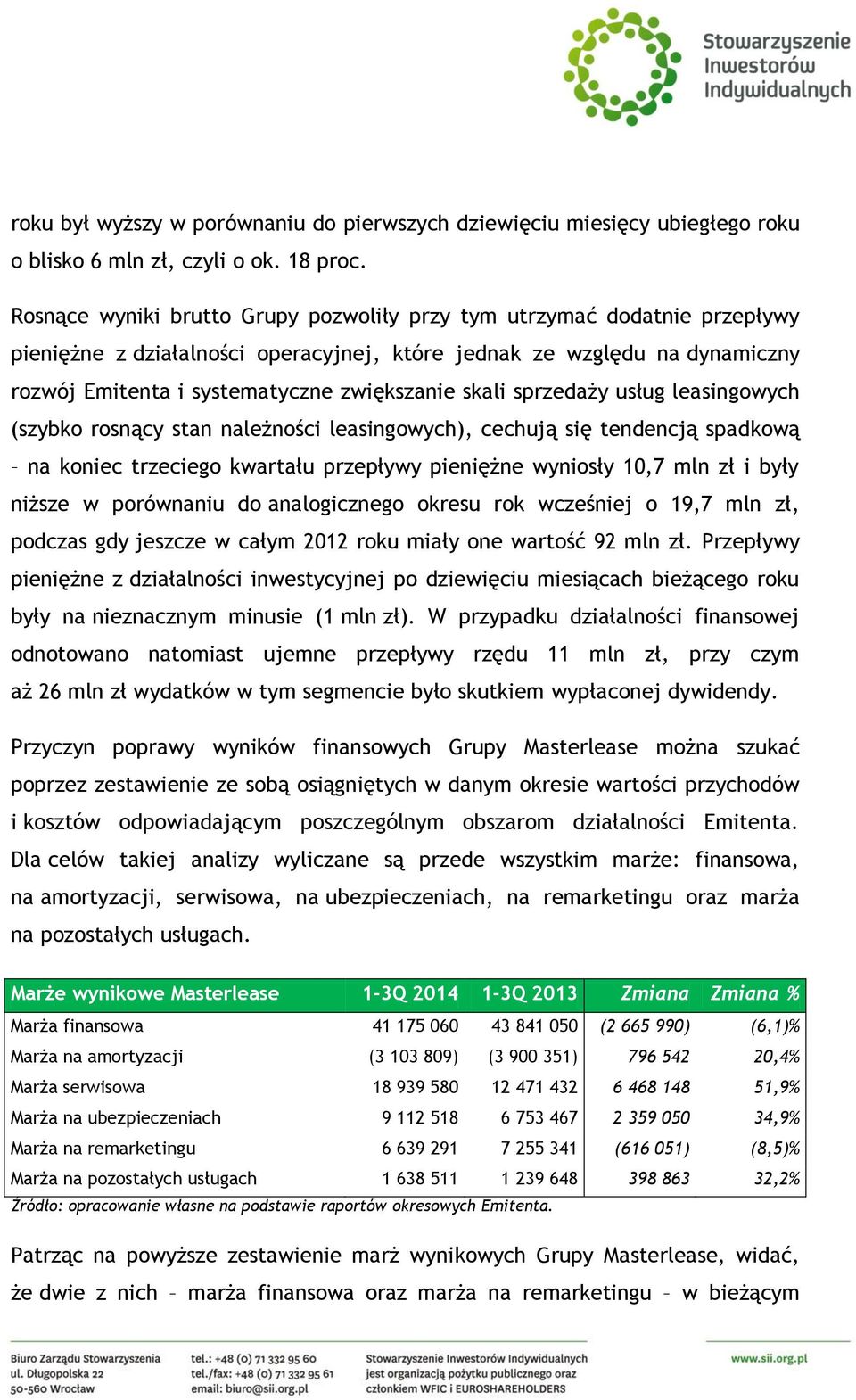 skali sprzedaży usług leasingowych (szybko rosnący stan należności leasingowych), cechują się tendencją spadkową na koniec trzeciego kwartału przepływy pieniężne wyniosły 10,7 mln zł i były niższe w