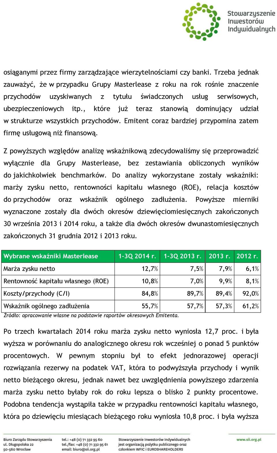 , które już teraz stanowią dominujący udział w strukturze wszystkich przychodów. Emitent coraz bardziej przypomina zatem firmę usługową niż finansową.