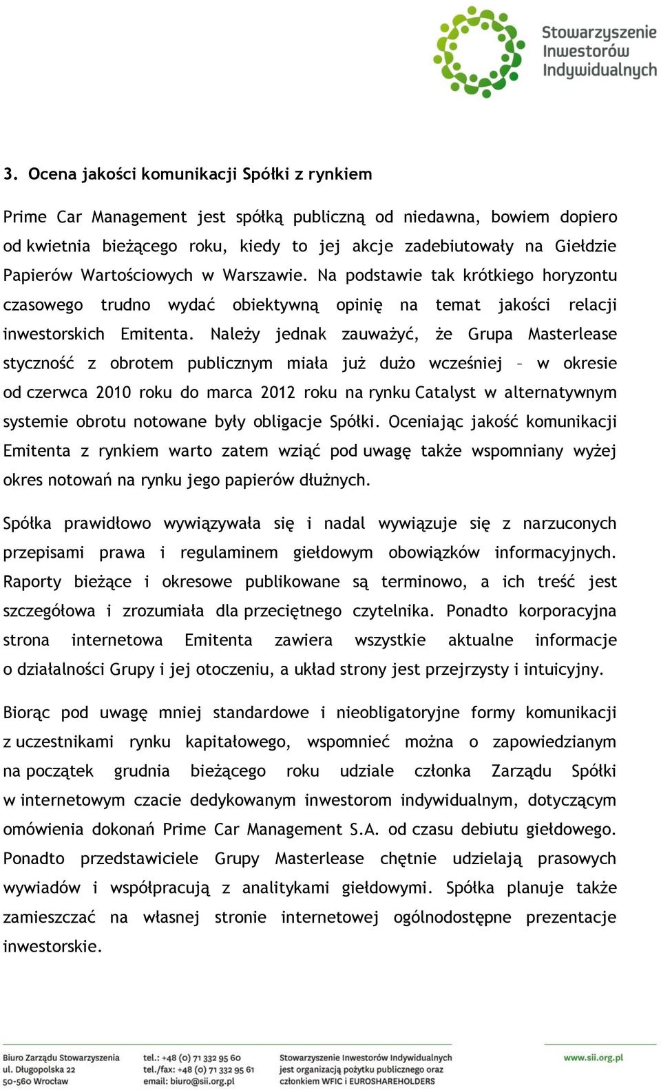 Należy jednak zauważyć, że Grupa Masterlease styczność z obrotem publicznym miała już dużo wcześniej w okresie od czerwca 2010 roku do marca 2012 roku na rynku Catalyst w alternatywnym systemie