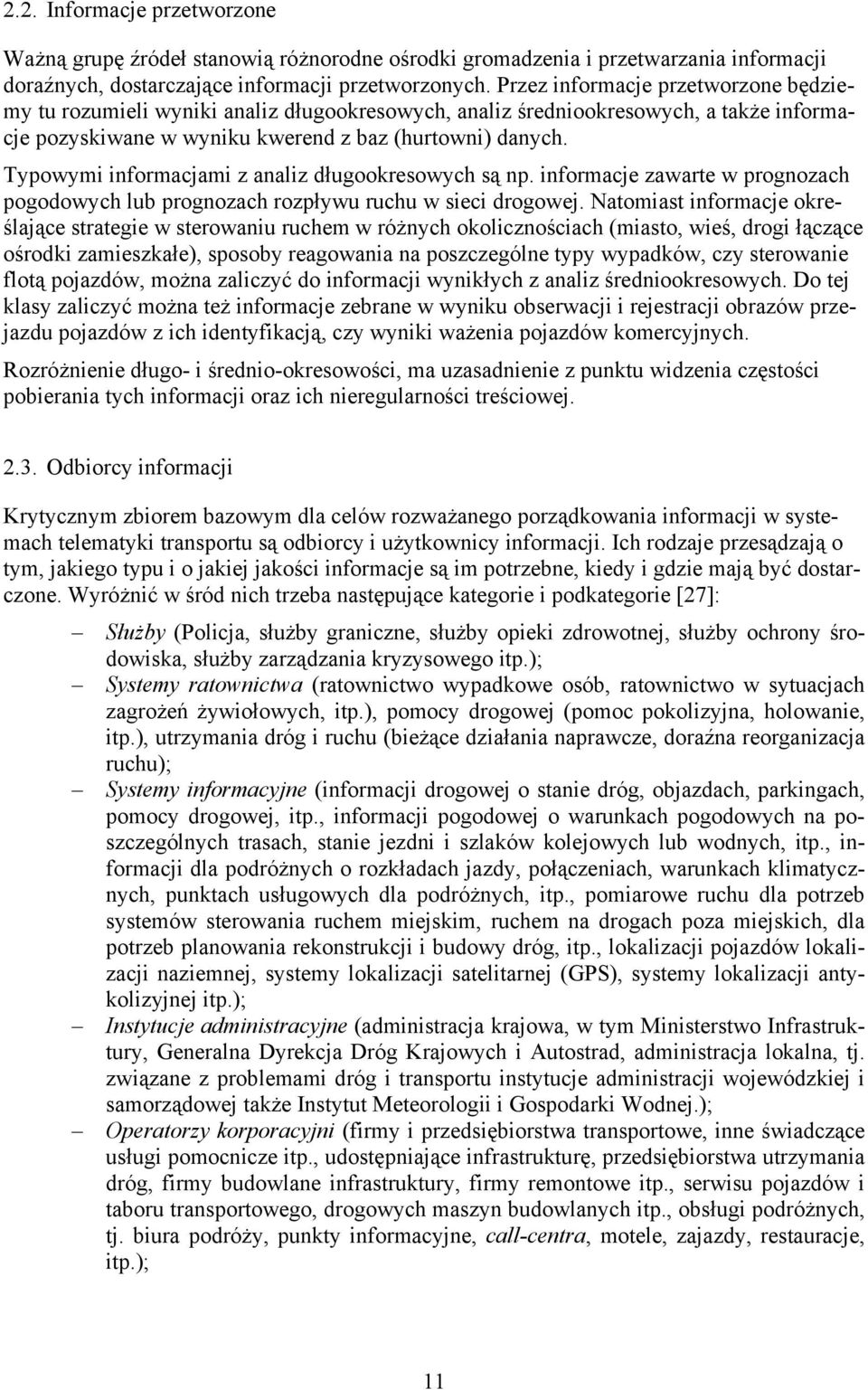 Typowymi informacjami z analiz długookresowych są np. informacje zawarte w prognozach pogodowych lub prognozach rozpływu ruchu w sieci drogowej.