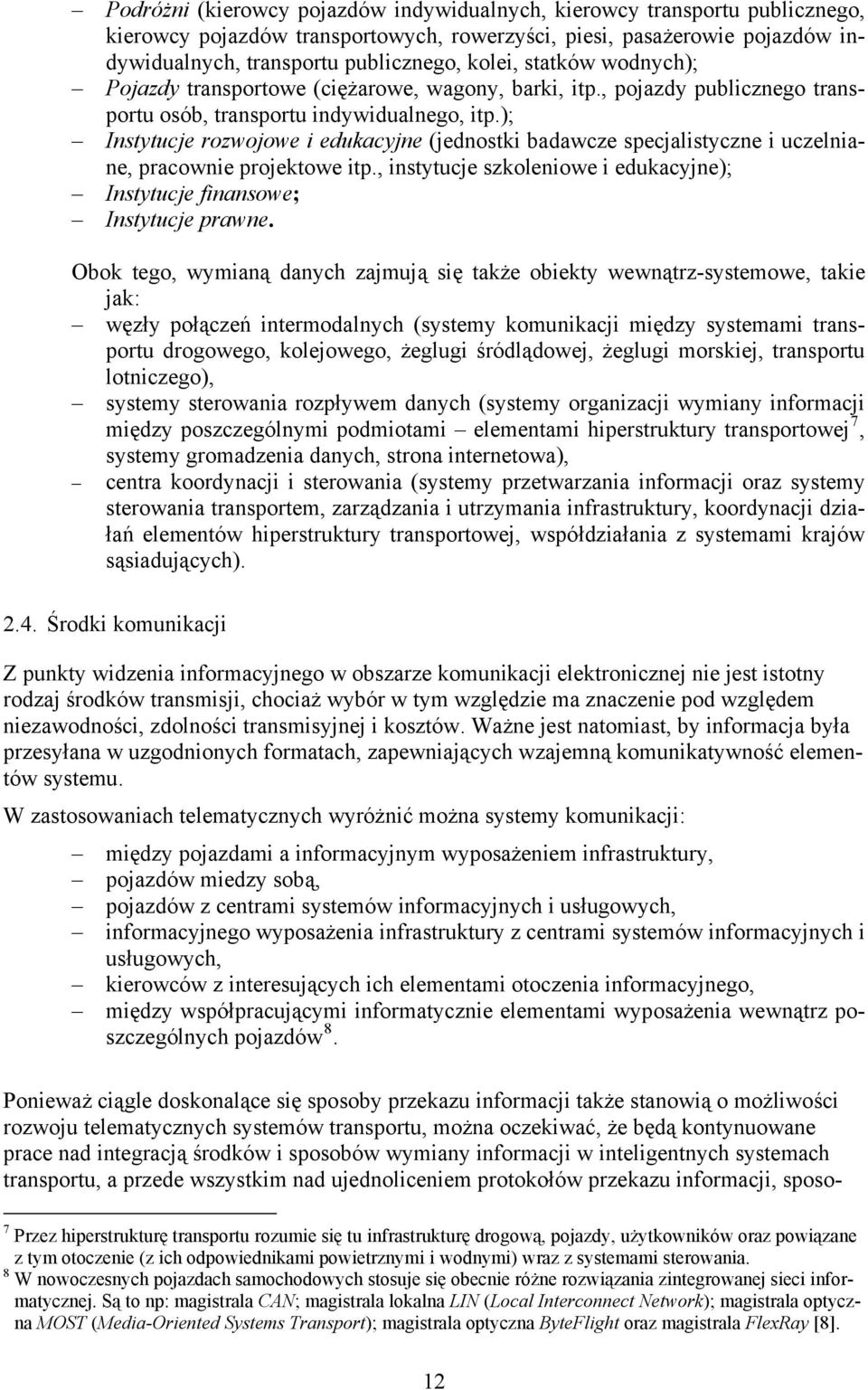 ); Instytucje rozwojowe i edukacyjne (jednostki badawcze specjalistyczne i uczelniane, pracownie projektowe itp., instytucje szkoleniowe i edukacyjne); Instytucje finansowe; Instytucje prawne.