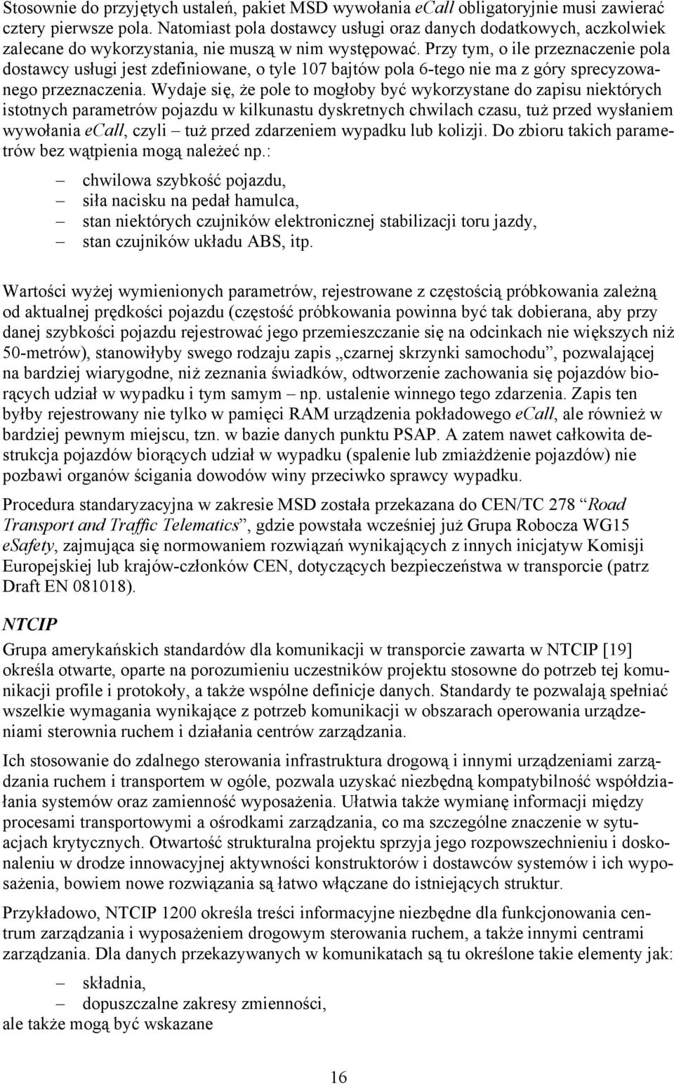 Przy tym, o ile przeznaczenie pola dostawcy usługi jest zdefiniowane, o tyle 107 bajtów pola 6-tego nie ma z góry sprecyzowanego przeznaczenia.