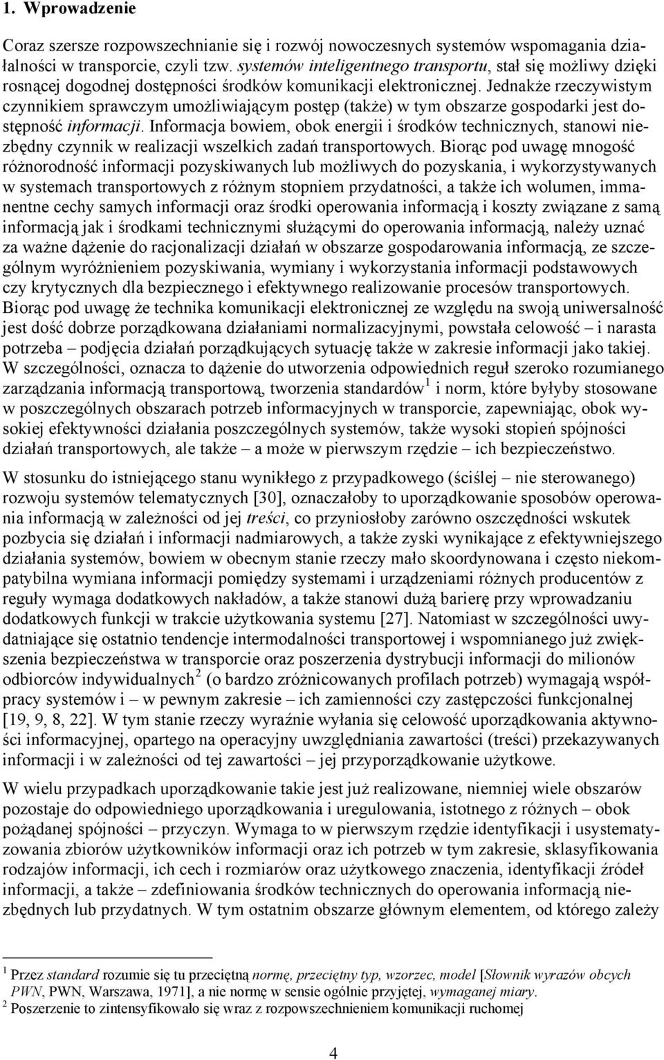 Jednakże rzeczywistym czynnikiem sprawczym umożliwiającym postęp (także) w tym obszarze gospodarki jest dostępność informacji.