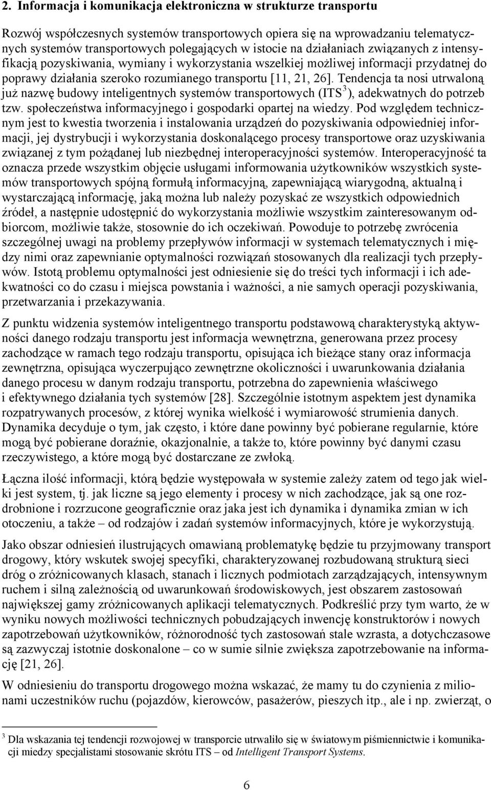 Tendencja ta nosi utrwaloną już nazwę budowy inteligentnych systemów transportowych (ITS 3 ), adekwatnych do potrzeb tzw. społeczeństwa informacyjnego i gospodarki opartej na wiedzy.