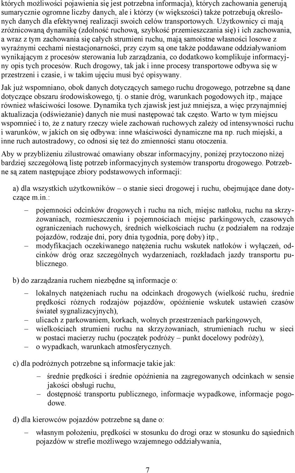 Użytkownicy ci mają zróżnicowaną dynamikę (zdolność ruchową, szybkość przemieszczania się) i ich zachowania, a wraz z tym zachowania się całych strumieni ruchu, mają samoistne własności losowe z