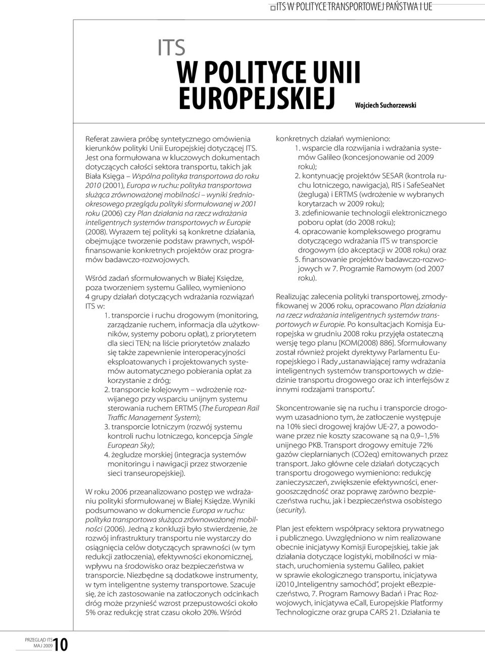 służąca zrównoważonej mobilności wyniki średniookresowego przeglądu polityki sformułowanej w 2001 roku (2006) czy Plan działania na rzecz wdrażania inteligentnych systemów transportowych w Europie