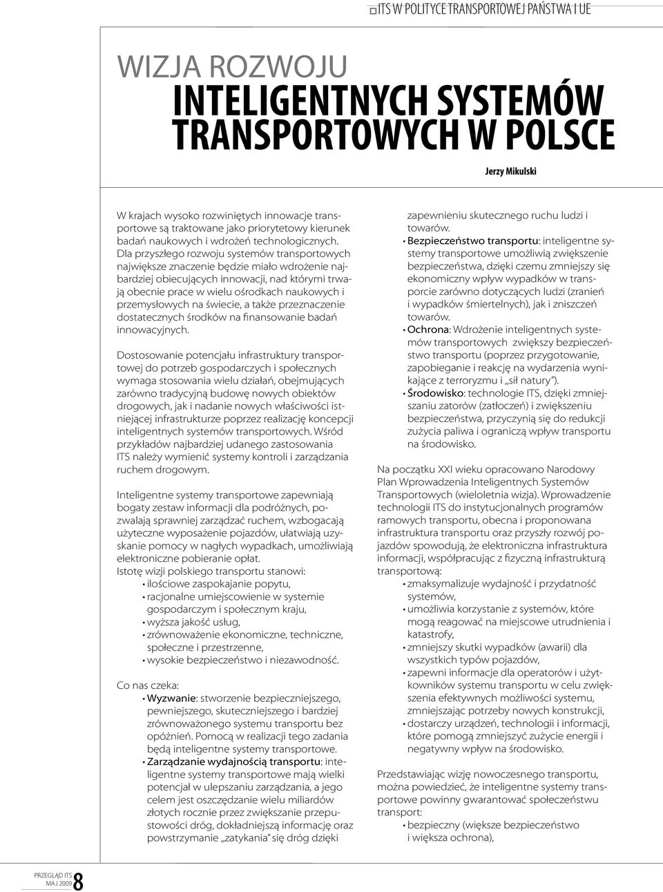 Dla przyszłego rozwoju systemów transportowych największe znaczenie będzie miało wdrożenie najbardziej obiecujących innowacji, nad którymi trwają obecnie prace w wielu ośrodkach naukowych i