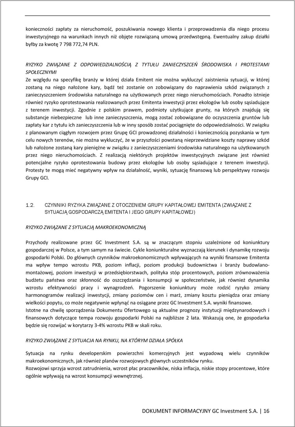 RYZYKO ZWIĄZANE Z ODPOWIEDZIALNOŚCIĄ Z TYTUŁU ZANIECZYSZCEŃ ŚRODOWISKA I PROTESTAMI SPOŁECZNYMI Ze względu na specyfikę branży w której działa Emitent nie można wykluczyć zaistnienia sytuacji, w