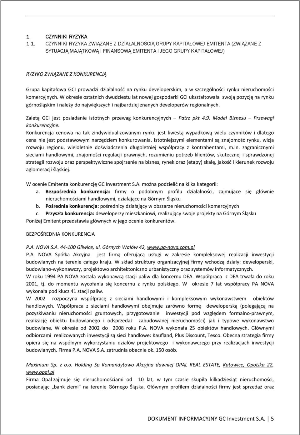 W okresie ostatnich dwudziestu lat nowej gospodarki GCI ukształtowała swoją pozycję na rynku górnośląskim i należy do największych i najbardziej znanych developerów regionalnych.