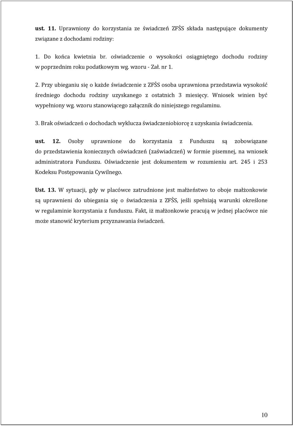 Przy ubieganiu się o każde świadczenie z ZFŚS osoba uprawniona przedstawia wysokość średniego dochodu rodziny uzyskanego z ostatnich 3 miesięcy. Wniosek winien być wypełniony wg.