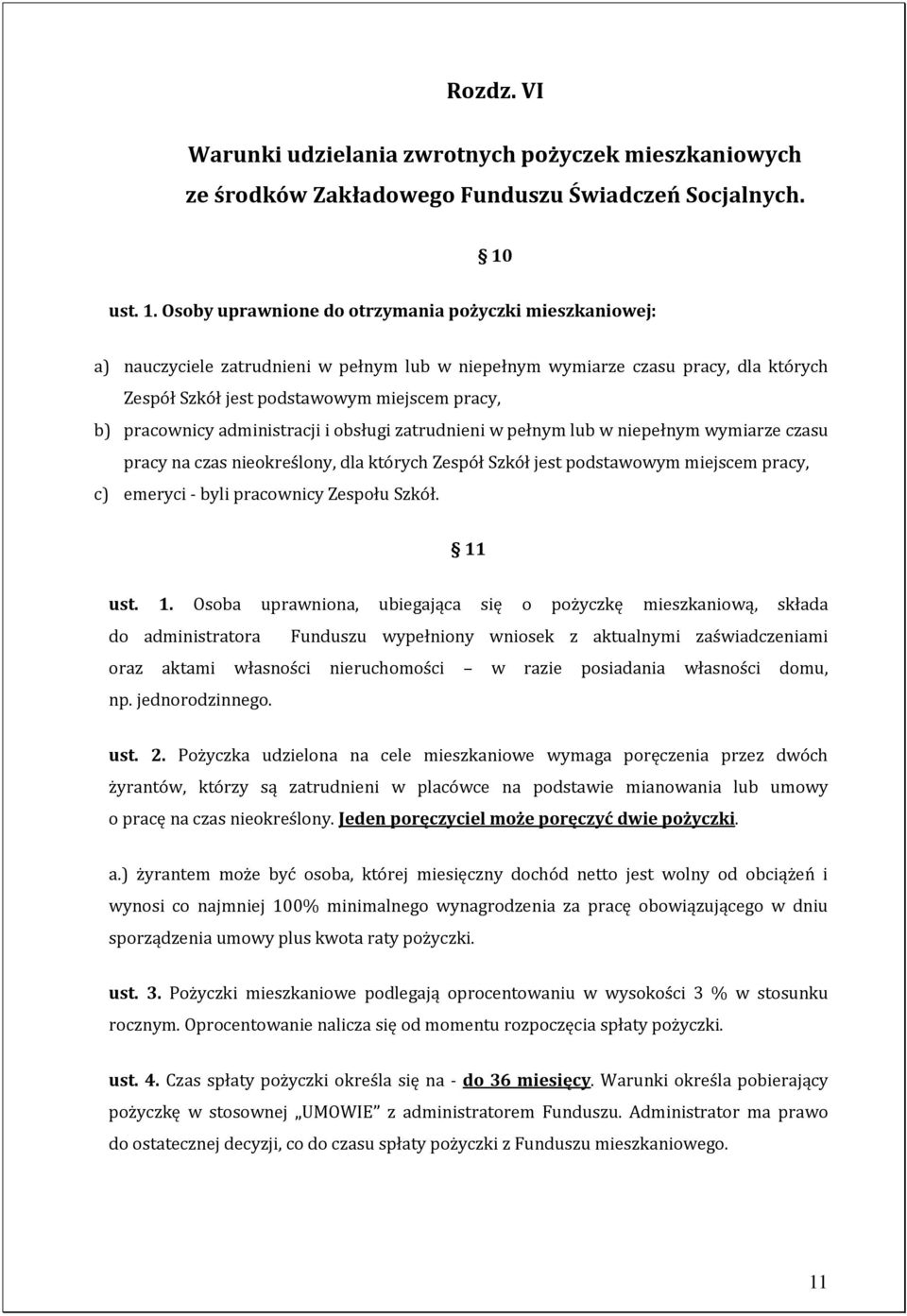 Osoby uprawnione do otrzymania pożyczki mieszkaniowej: a) nauczyciele zatrudnieni w pełnym lub w niepełnym wymiarze czasu pracy, dla których Zespół Szkół jest podstawowym miejscem pracy, b)