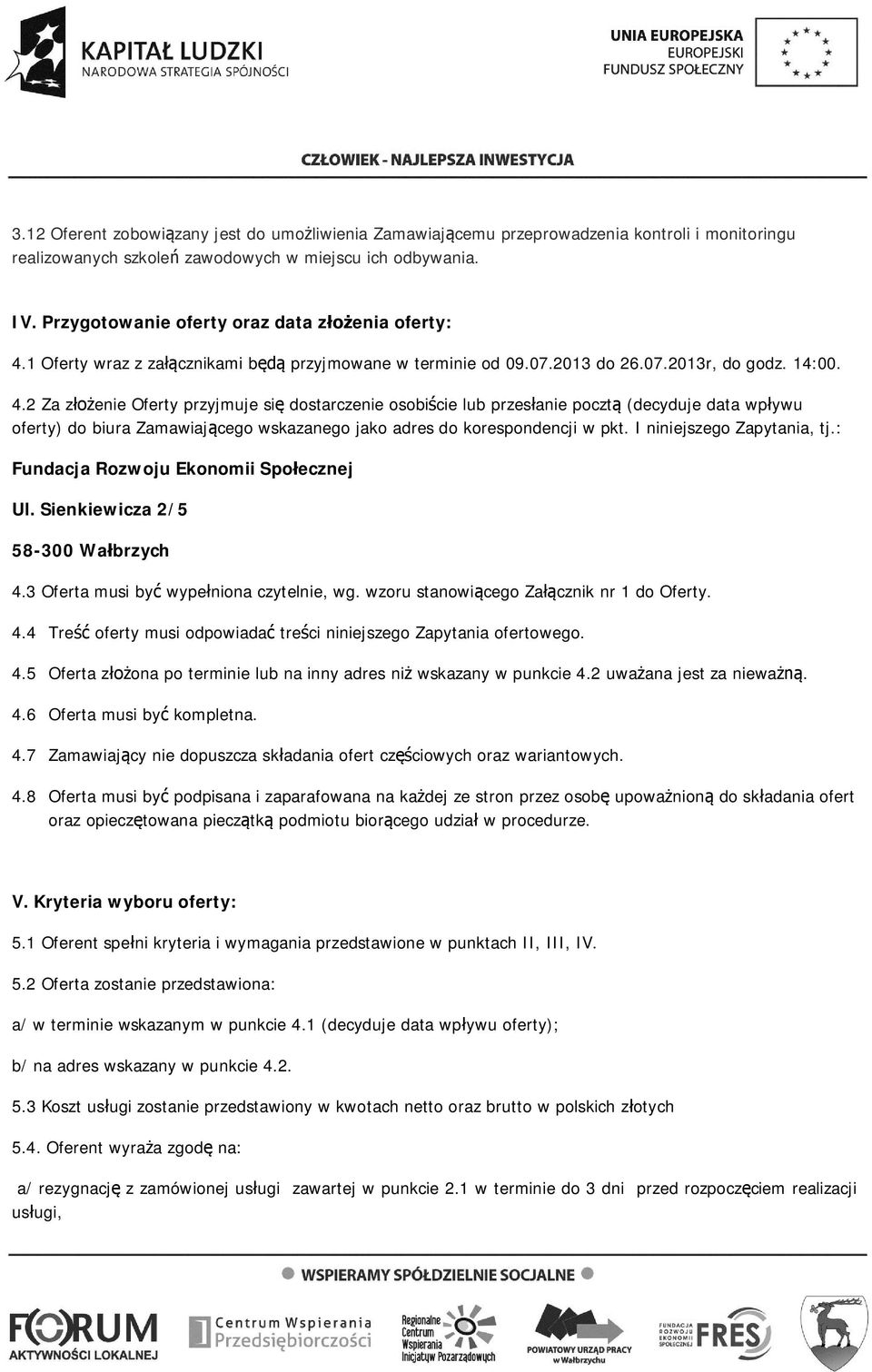 1 Oferty wraz z załącznikami będą przyjmowane w terminie od 09.07.2013 do 26.07.2013r, do godz. 14:00. 4.