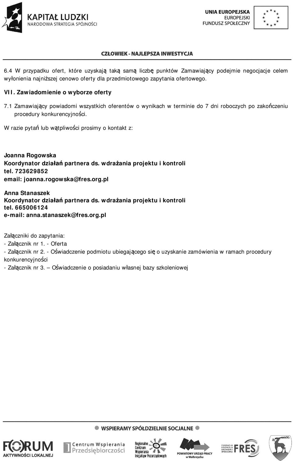 W razie pytań lub wątpliwości prosimy o kontakt z: Joanna Rogowska Koordynator działań partnera ds. wdrażania projektu i kontroli tel. 723629852 email: joanna.rogowska@fres.org.