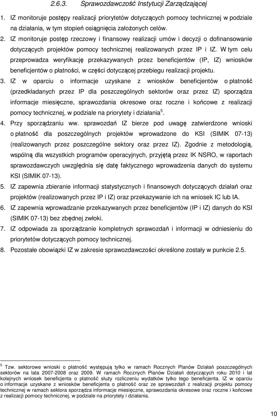 W tym celu przeprowadza weryfikację przekazywanych przez beneficjentów (IP, IZ) wniosków beneficjentów o płatności, w części dotyczącej przebiegu realizacji projektu. 3.