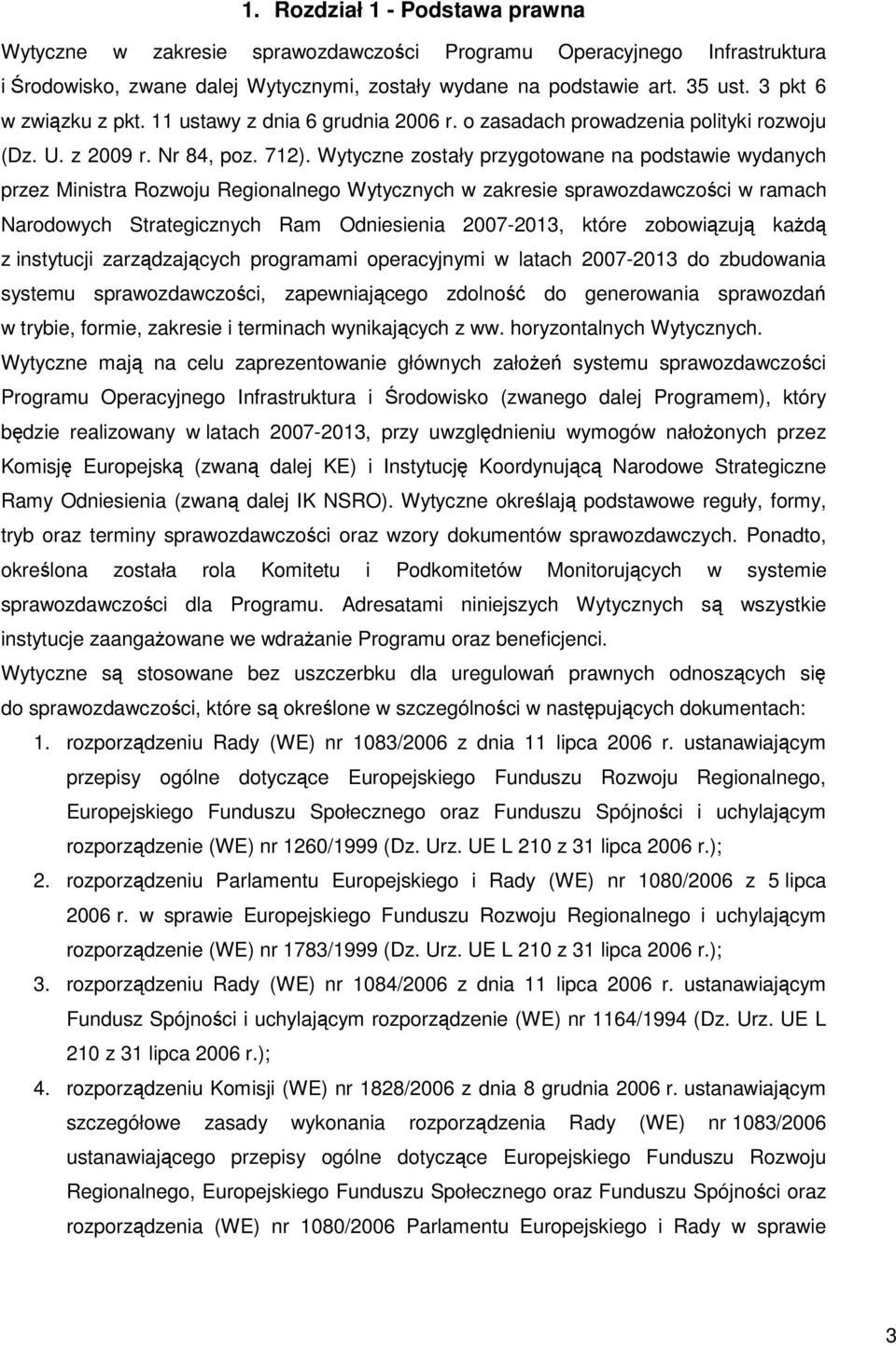 Wytyczne zostały przygotowane na podstawie wydanych przez Ministra Rozwoju Regionalnego Wytycznych w zakresie sprawozdawczości w ramach Narodowych Strategicznych Ram Odniesienia 2007-2013, które