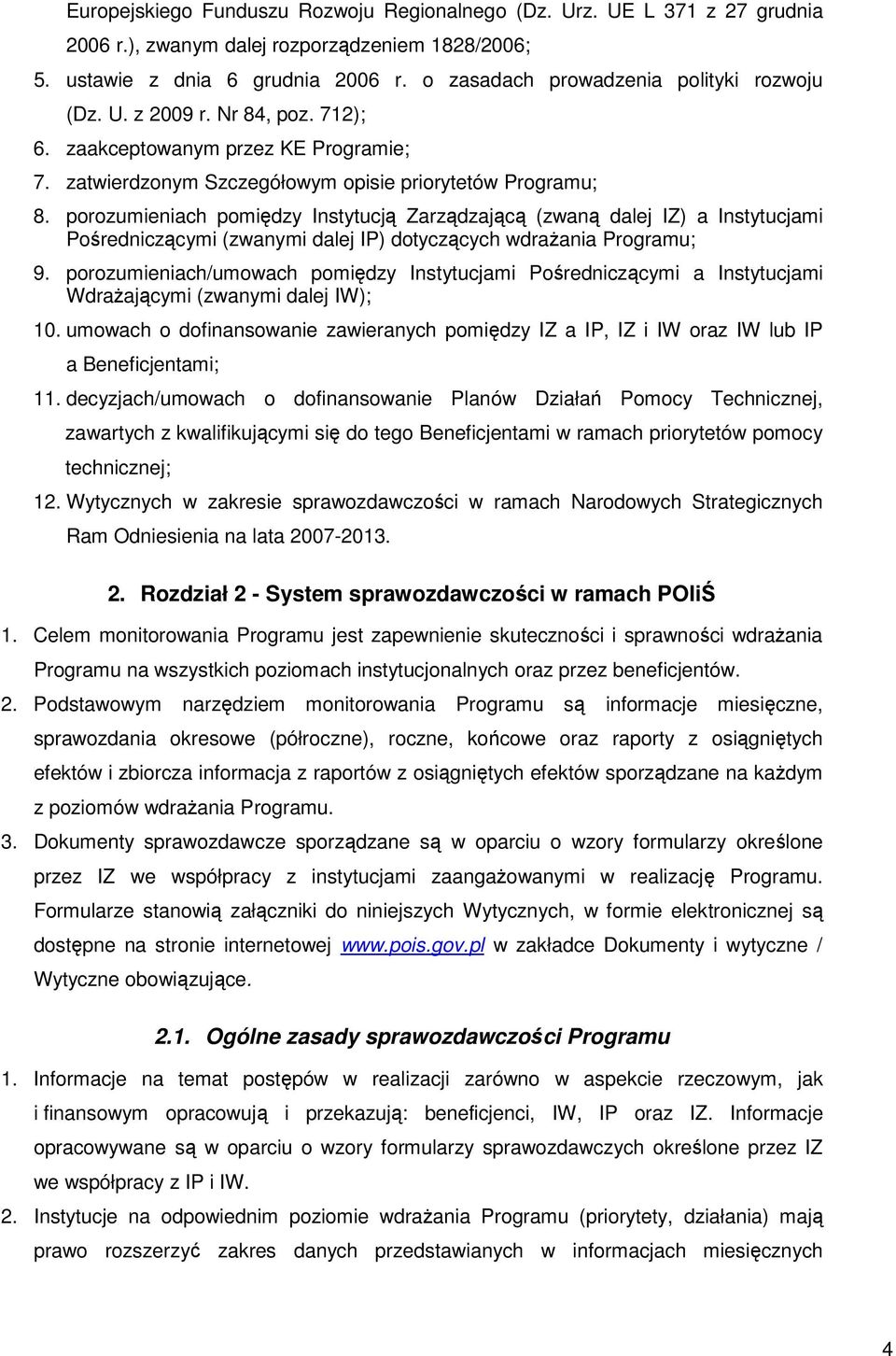 porozumieniach pomiędzy Instytucją Zarządzającą (zwaną dalej IZ) a Instytucjami Pośredniczącymi (zwanymi dalej IP) dotyczących wdraŝania Programu; 9.