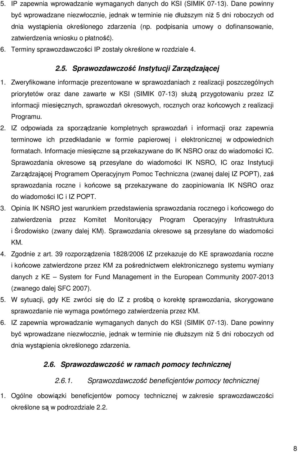 podpisania umowy o dofinansowanie, zatwierdzenia wniosku o płatność). 6. Terminy sprawozdawczości IP zostały określone w rozdziale 4. 2.5. Sprawozdawczość Instytucji Zarządzającej 1.