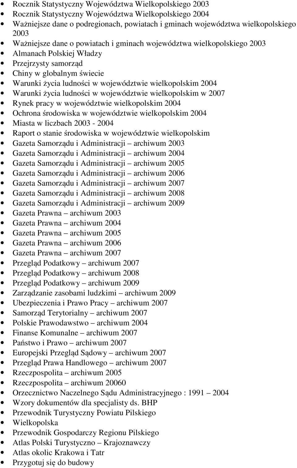 Warunki życia ludności w województwie wielkopolskim w 2007 Rynek pracy w województwie wielkopolskim 2004 Ochrona środowiska w województwie wielkopolskim 2004 Miasta w liczbach 2003-2004 Raport o