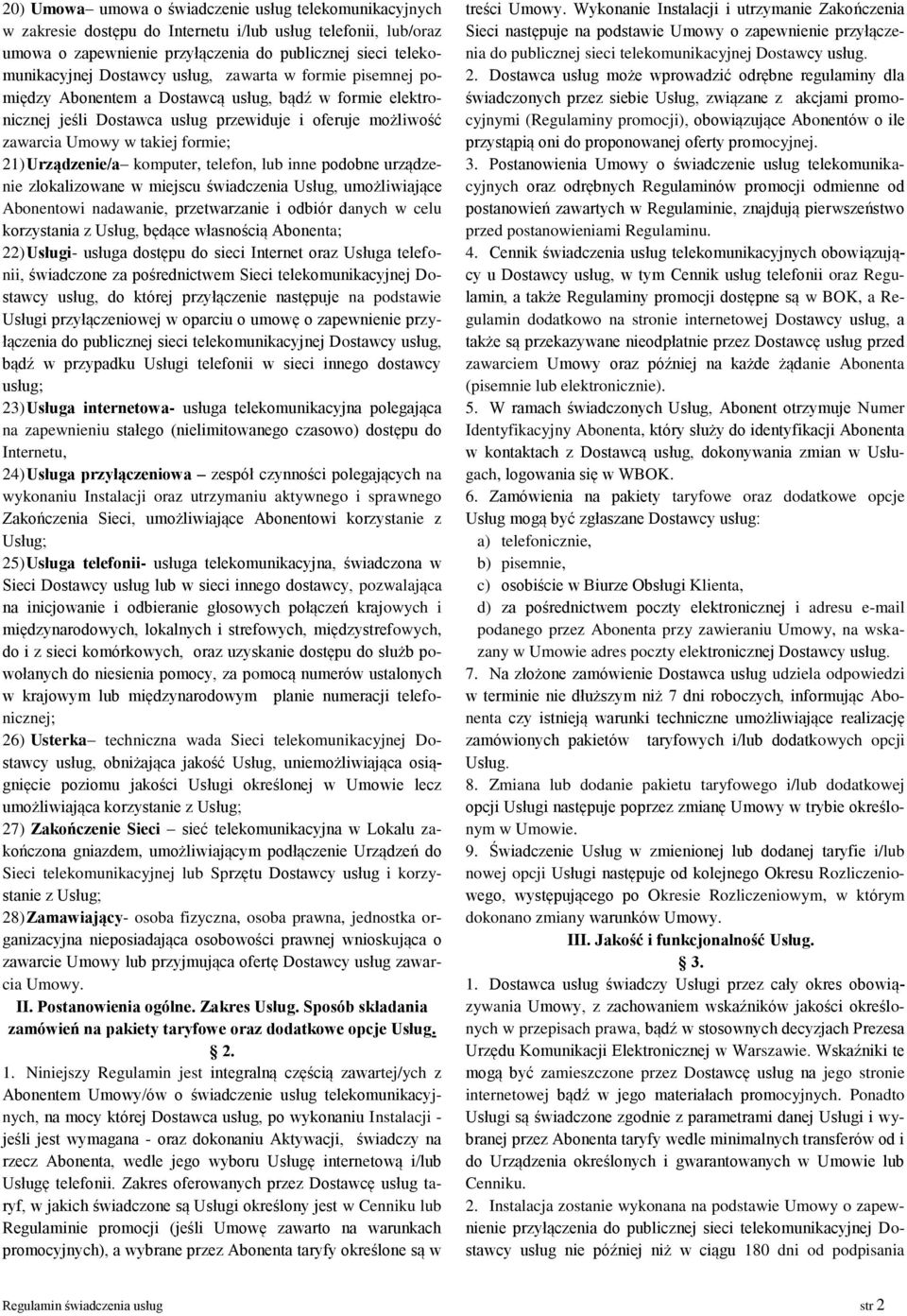 Urządzenie/a komputer, telefon, lub inne podobne urządzenie zlokalizowane w miejscu świadczenia Usług, umożliwiające Abonentowi nadawanie, przetwarzanie i odbiór danych w celu korzystania z Usług,