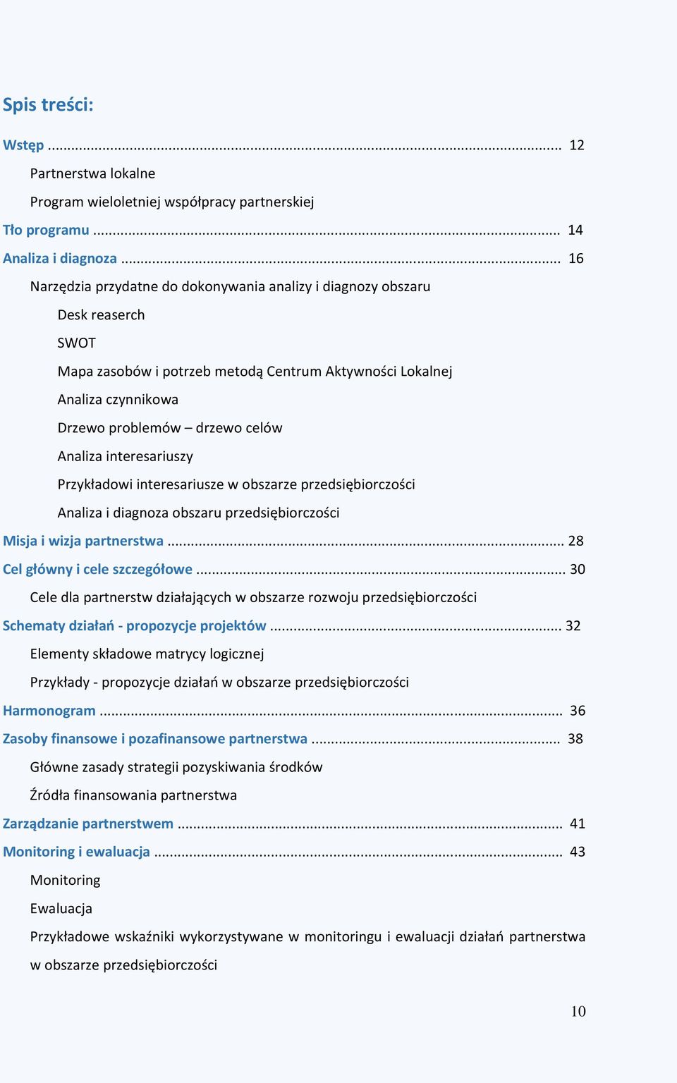 Analiza interesariuszy Przykładowi interesariusze w obszarze przedsiębiorczości Analiza i diagnoza obszaru przedsiębiorczości Misja i wizja partnerstwa... 28 Cel główny i cele szczegółowe.