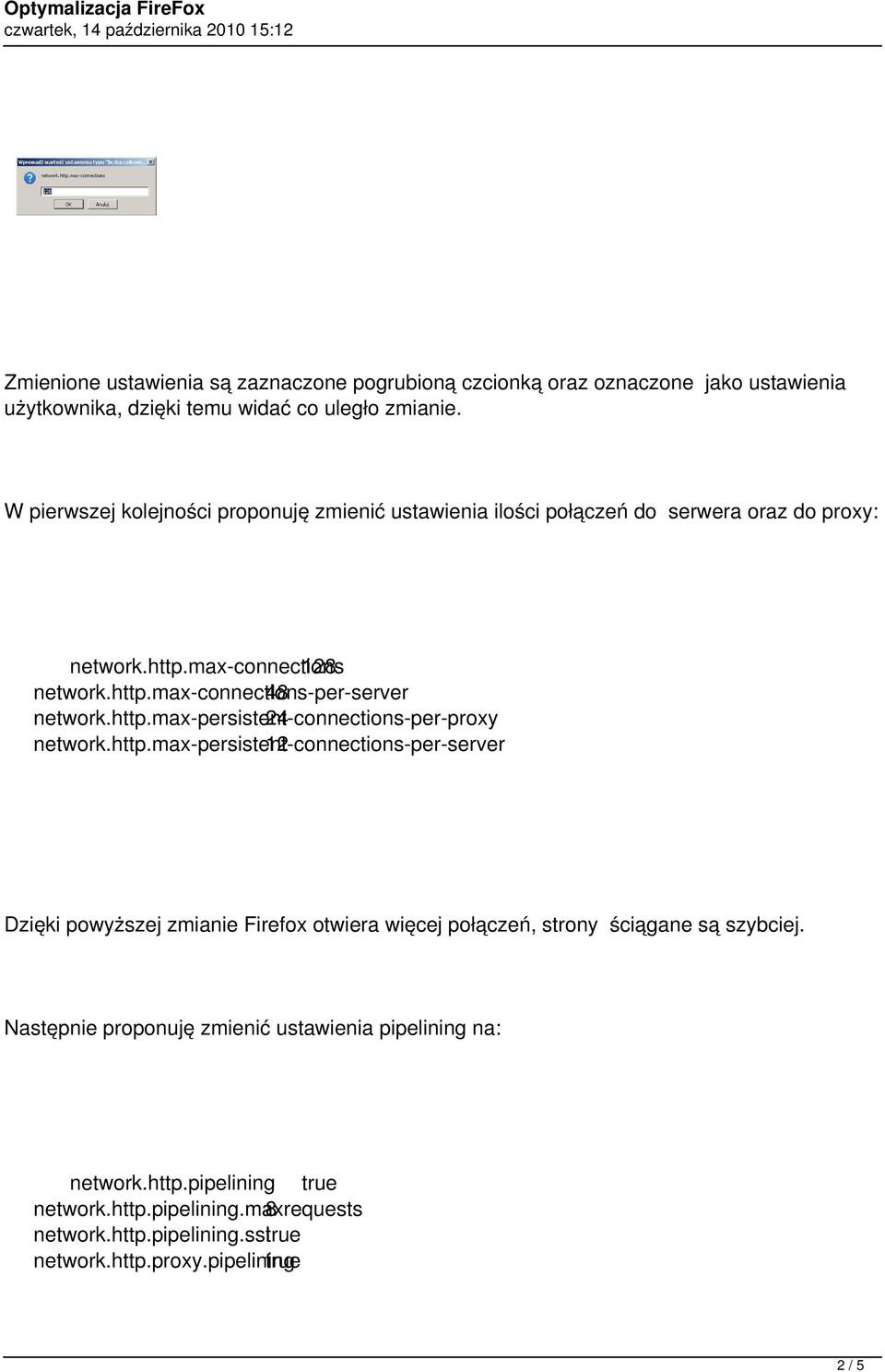 http.max-persistent-connections-per-proxy 24 network.http.max-persistent-connections-per-server 12 Dzięki powyższej zmianie Firefox otwiera więcej połączeń, strony ściągane są szybciej.