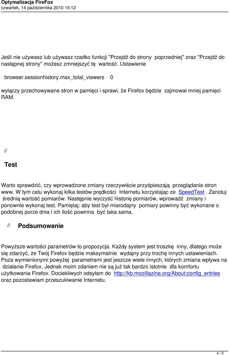 // Test Warto sprawdzić, czy wprowadzone zmiany rzeczywiście przyśpieszają przeglądanie stron www. W tym celu wykonaj kilka testów prędkości Internetu korzystając ze SpeedTest.