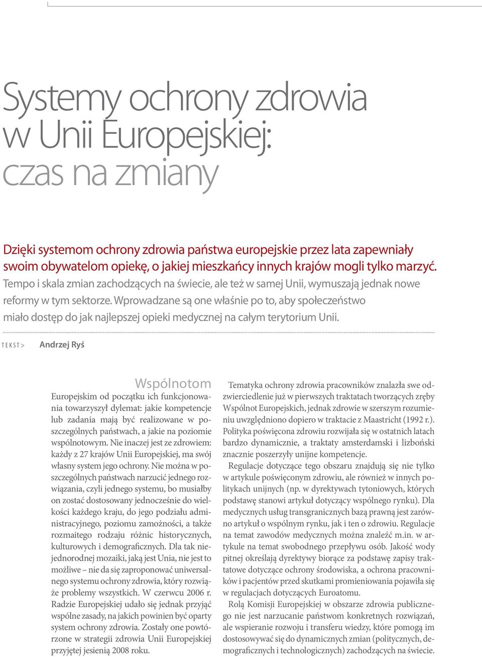 Wprowadzane są one właśnie po to, aby społeczeństwo miało dostęp do jak najlepszej opieki medycznej na całym terytorium Unii.