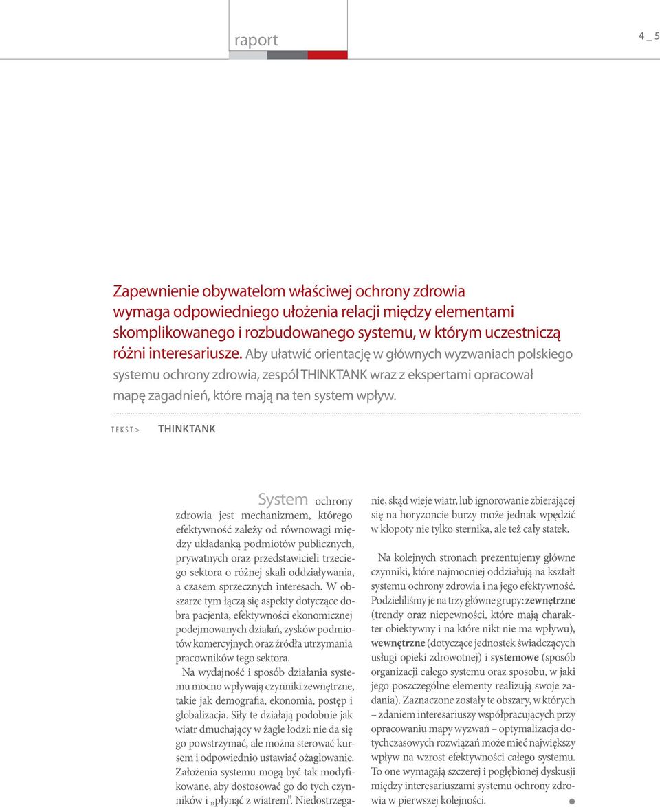 TEKST> ThinkTank System ochrony zdrowia jest mechanizmem, którego efektywność zależy od równowagi między układanką podmiotów publicznych, prywatnych oraz przedstawicieli trzeciego sektora o różnej