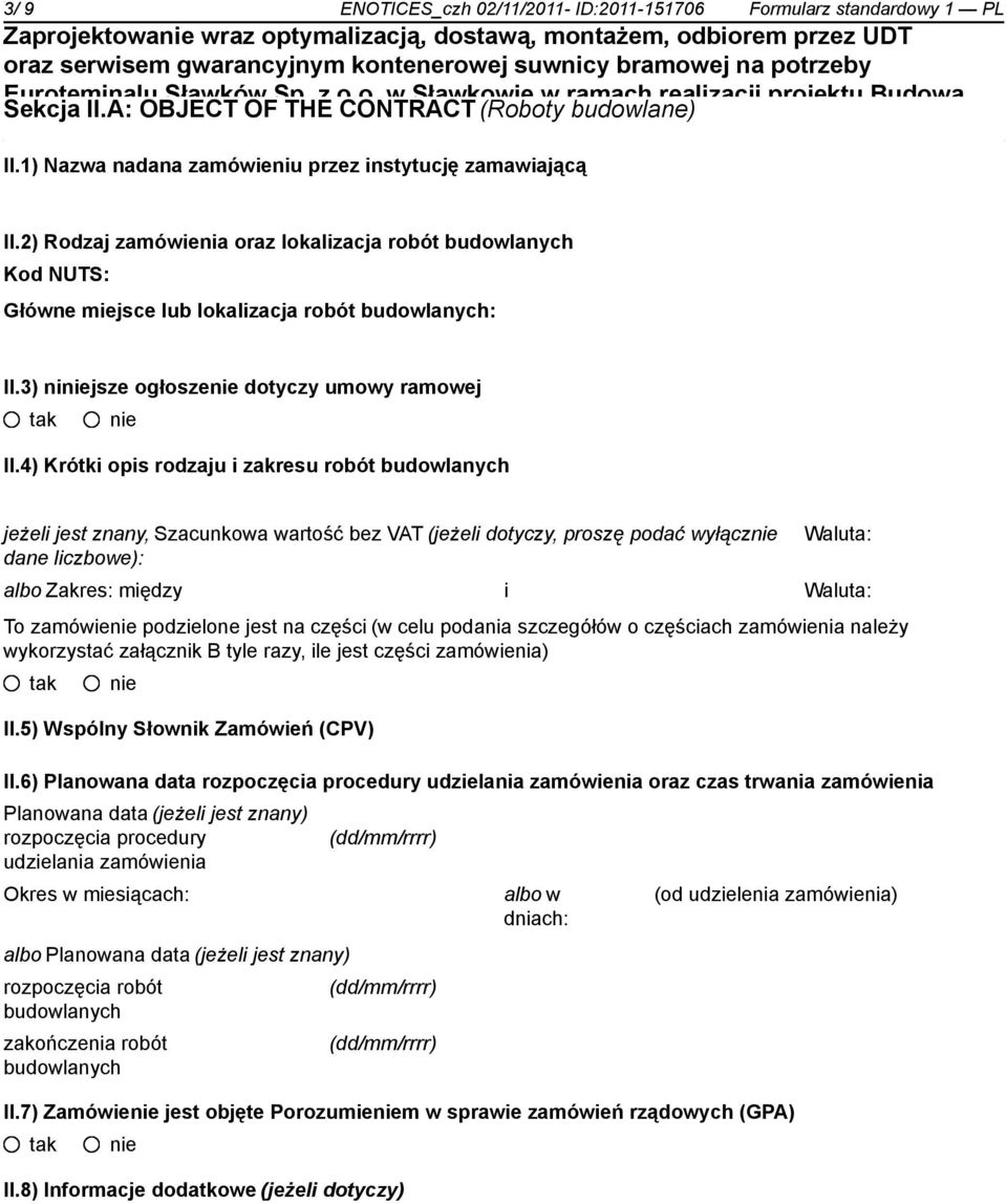 4) Krótki opis rodzaju i zakresu robót budowlanych jeżeli jest znany, Szacunkowa wartość bez VAT (jeżeli dotyczy, proszę podać wyłącz dane liczbowe): Waluta: albo Zakres: między i Waluta: To zamówie