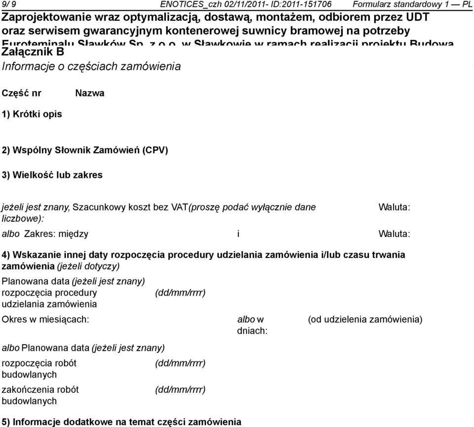 zamówienia i/lub czasu trwania zamówienia (jeżeli dotyczy) Planowana data (jeżeli jest znany) rozpoczęcia procedury _ (dd/mm/rrrr) udzielania zamówienia Okres w miesiącach: albo Planowana data