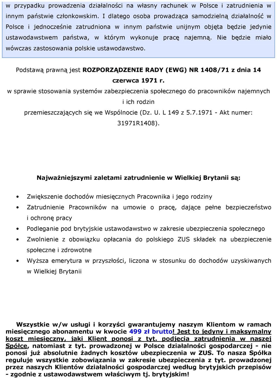 Nie będzie miało wówczas zastosowania polskie ustawodawstwo. Podstawą prawną jest ROZPORZĄDZENIE RADY (EWG) NR 1408/71 z dnia 14 czerwca 1971 r.