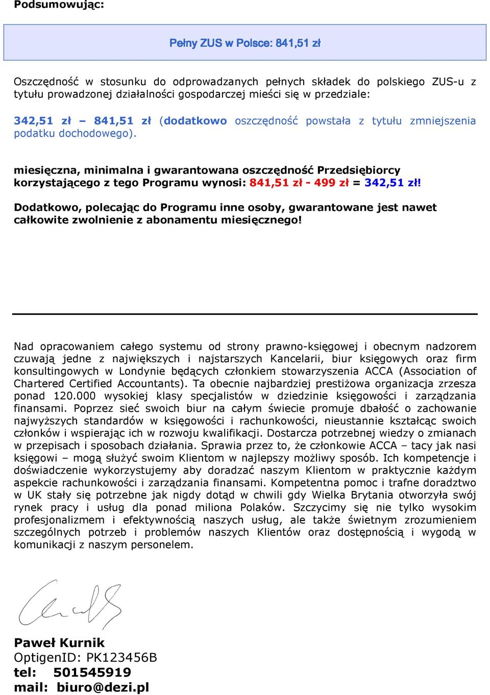 miesięczna, minimalna i gwarantowana oszczędność Przedsiębiorcy korzystającego z tego Programu wynosi: 841,51 zł - 499 zł = 342,51 zł!