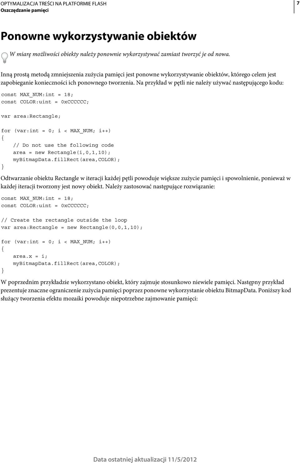 Na przykład w pętli nie należy używać następującego kodu: const MAX_NUM:int = 18; const COLOR:uint = 0xCCCCCC; var area:rectangle; for (var:int = 0; i < MAX_NUM; i++) // Do not use the following code