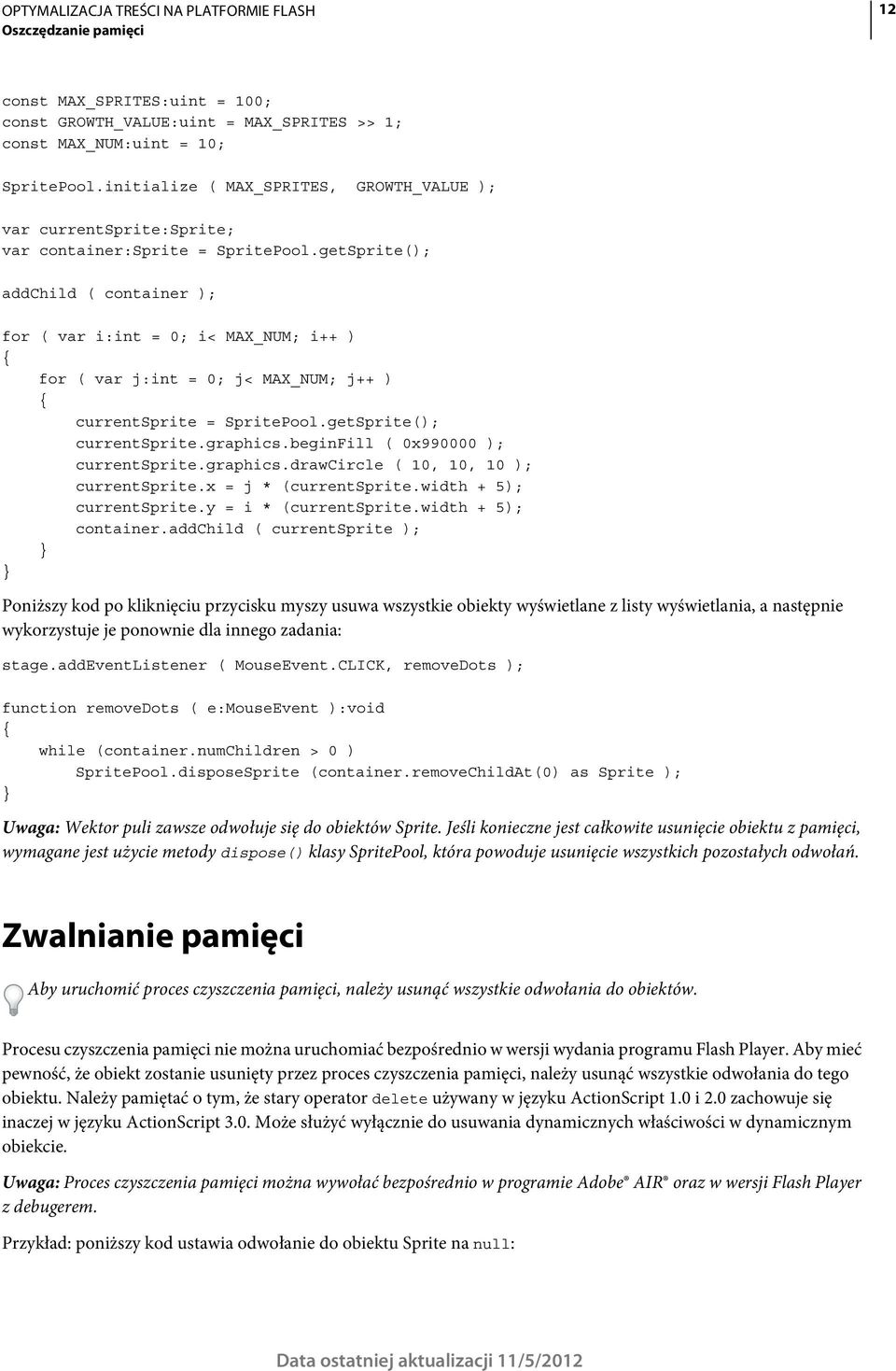 getSprite(); addchild ( container ); for ( var i:int = 0; i< MAX_NUM; i++ ) for ( var j:int = 0; j< MAX_NUM; j++ ) currentsprite = SpritePool.getSprite(); currentsprite.graphics.