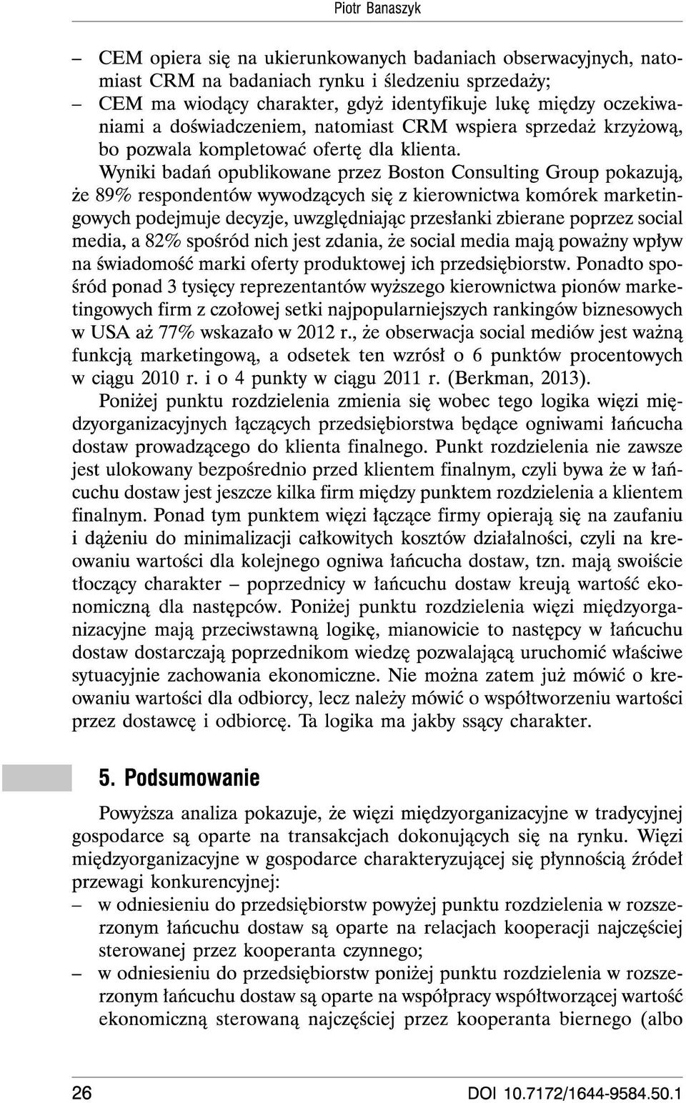 Wyniki badan opublikowane przez Boston Consulting Group pokazuja, ie 89% respondentow Wywodzacych sic z kierownictwa komorek marketingowych podejmuje decyzje, uwzglcdniajac przeslanki zbierane