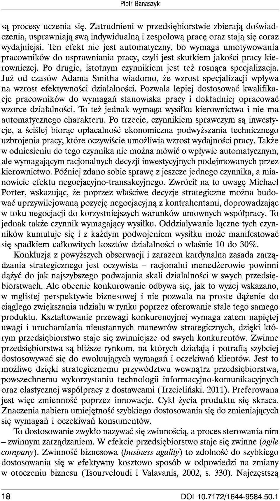 Po drugie, istotnym czynnikiem jest tez rosnaca specjalizacja. Juz od czasow Adama Smitha Wiadomo, ze Wzrost specjalizacji Wplywa na Wzrost efektywnosci dzialalnosci.