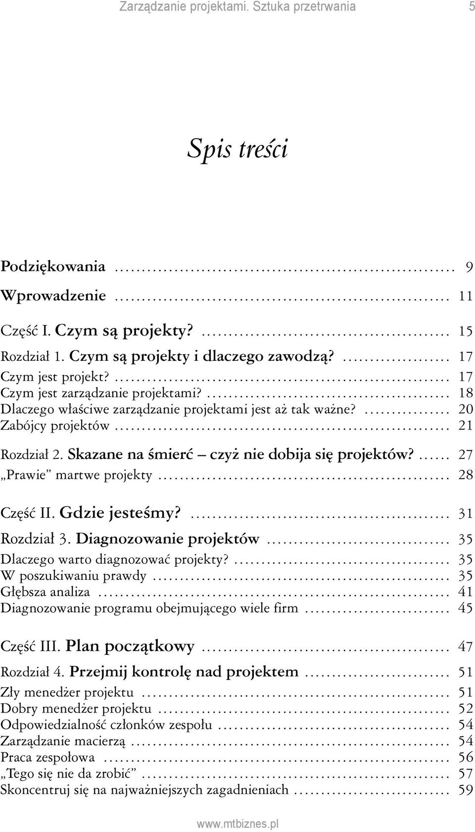 Gdzie jesteśmy?... 31 Rozdział 3. Diagnozowanie projektów... 35 Dlaczego warto diagnozować projekty?... 35 W poszukiwaniu prawdy... 35 Głębsza analiza.